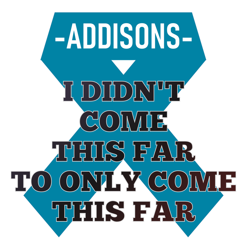 Addisons Disease - I didn't come this far.